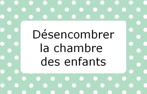 désencombrer chambre des enfants